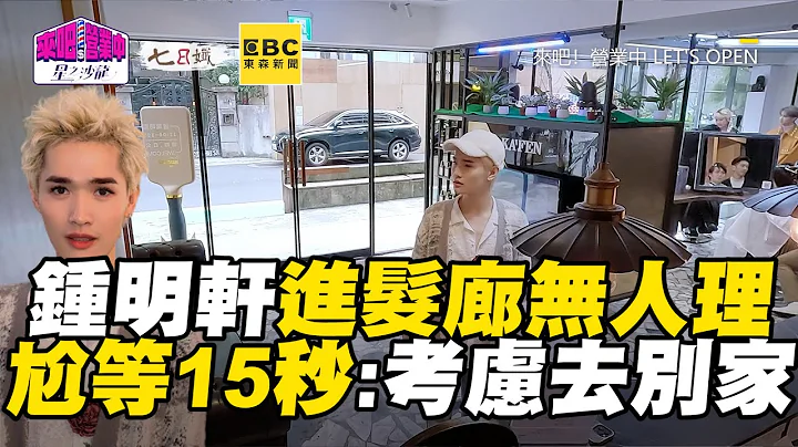 钟明轩进谢金燕发廊无人理？尬等15秒批：考虑去别家 @ebcstars - 天天要闻