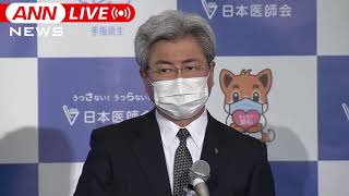 【ノーカット】全国で感染拡大　医療現場の現状は　日本医師会会見