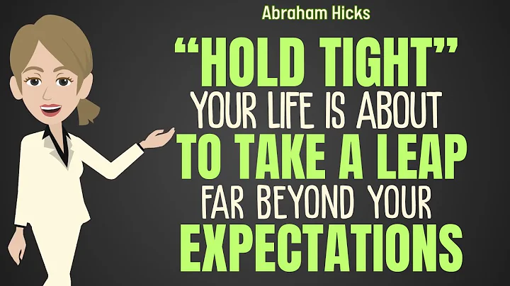Hold Tight Your Life is about to Take a Leap Far Beyond Your Expectations Abraham Hicks 2025