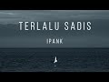 Terlalu Sadis - Ipank (Lirik Lagu)