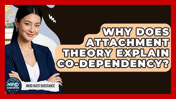 Why Does Attachment Theory Explain Co-dependency? - Mind Over Substance