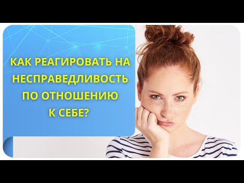 Как реагировать на несправедливость по отношению к себе?