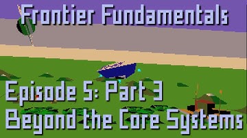Frontier Fundamentals - Episode 5: Part 3 - Beyond the Core Systems