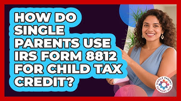 How Do Single Parents Use IRS Form 8812 For Child Tax Credit? - Single Parent Support Hub