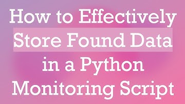 How to Effectively Store Found Data in a Python Monitoring Script