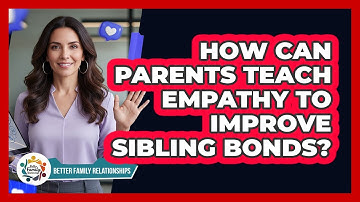 How Can Parents Teach Empathy To Improve Sibling Bonds? - Better Family Relationships