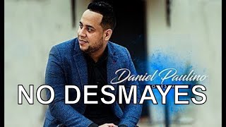 NO DESMAYES - Daniel Paulino - Música Cristiana