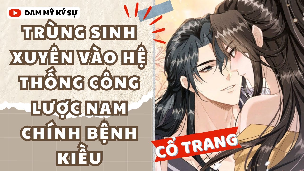 [Đam Mỹ Audio] TRÙNG SINH XUYÊN VÀO HỆ THỐNG CÔNG LƯỢC NAM CHÍNH BỆNH KIỀU || Đam Mỹ Ký Sự