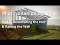 Photovoltaic on the shed  part 2  demolishing the roof  raising the wall