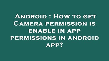 Android : How to get Camera permission is enable in app permissions in android app?