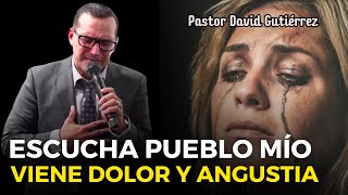 Escucha pueblo mío porque viene angustia  Pastor David Gutiérrez