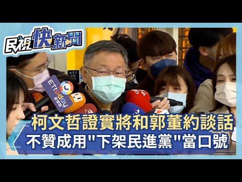 快新聞／柯文哲證實將和郭董約談話　不贊成用「下架民進黨」當選舉口號－民視新聞