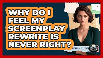 Why Do I Feel My Screenplay Rewrite Is Never Right? - Screenwriter