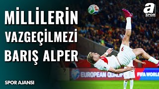 Barış Alper Yılmaza Canlı Yayında Övgü Yağmuru Türk Milli Takımının Değişmez Oyuncusu