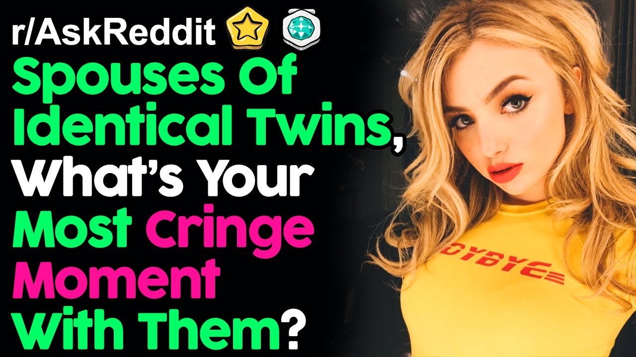 Spouses Of Identical Twins Share Cringe Stories (r|AskReddit Top Posts | Reddit Stories) Spouses Of Identical Twins Share Cringe Stories (r|AskReddit Top Posts | Reddit Stories)