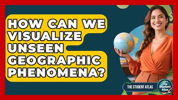 How Can We Visualize Unseen Geographic Phenomena? - The Student Atlas