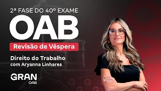 2ª Fase 40º Exame OAB - Revisão de Véspera de Direito do Trabalho com Aryanna Linhares