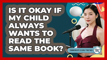 Is It Okay If My Child Always Wants To Read The Same Book? - Communicate Clearly Together