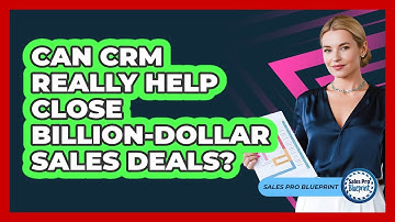 Can CRM Really Help Close Billion-dollar Sales Deals? - Sales Pro Blueprint