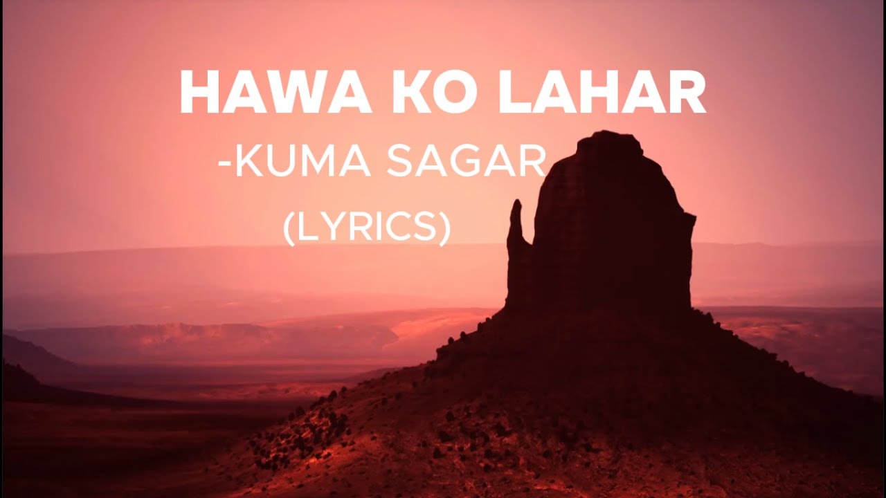 Hawa Ko Lahar   KUMA SAGAR LYRICS