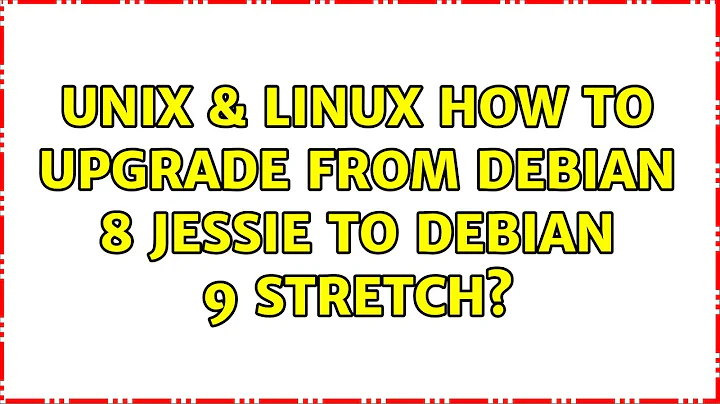 Unix & Linux: How to upgrade from Debian 8 Jessie to Debian 9 Stretch? (2 Solutions!!)