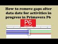 How to remove gaps after data date for activities in progress in Primavera P6