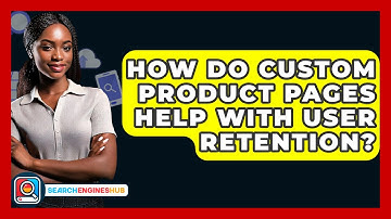How Do Custom Product Pages Help With User Retention? - SearchEnginesHub.com