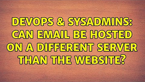 DevOps & SysAdmins: Can email be hosted on a different server than the website? (2 Solutions!!)