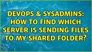 DevOps & SysAdmins: How to find which server is sending files to my shared folder? Net Worth