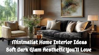 🖤 Minimalist Home Interior Ideas | Soft Dark Glam Aesthetic You’ll Love