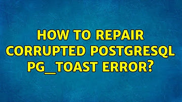 How to repair corrupted PostgreSQL pg_toast error?