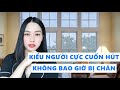 Kiểu người cực cuốn hút - Không bao giờ bị chán