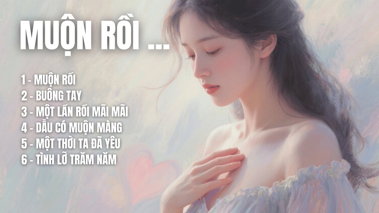 MUỘN RỒI | Album ballad buồn về những cuộc tình lỡ dở và nỗi nhớ không nguôi | SING & SONG A.I