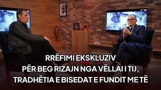 Rrëfimi ekskluziv për Beg Rizajn nga vëllai i tij, tradhëtia e bisedat e fundit me të - N’DEMOS