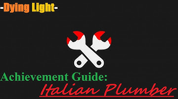 Dying Light: Italian Plumber (Achievement Guide)