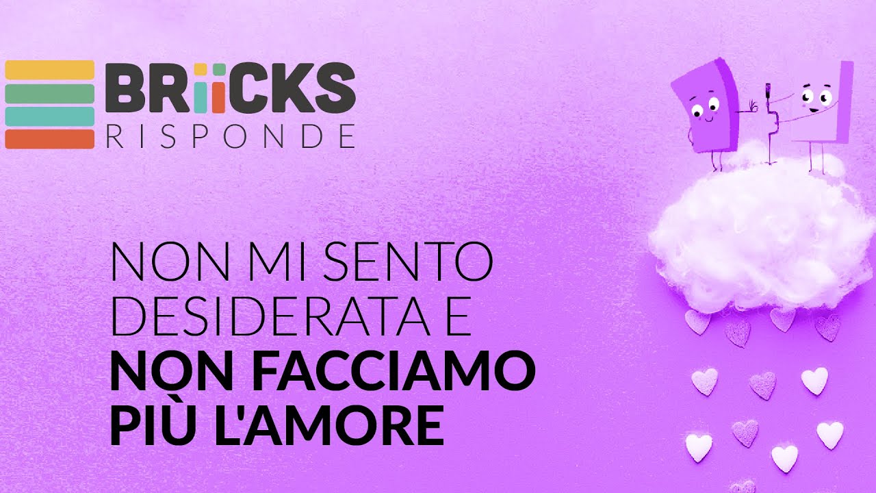 Non mi sento desiderata e non facciamo più l'amore | BRIICKS RISPONDE