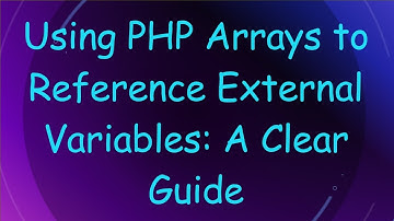 Using PHP Arrays to Reference External Variables: A Clear Guide