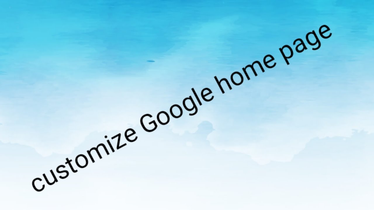 How to customize Google Home Page in windows 10 YouTube