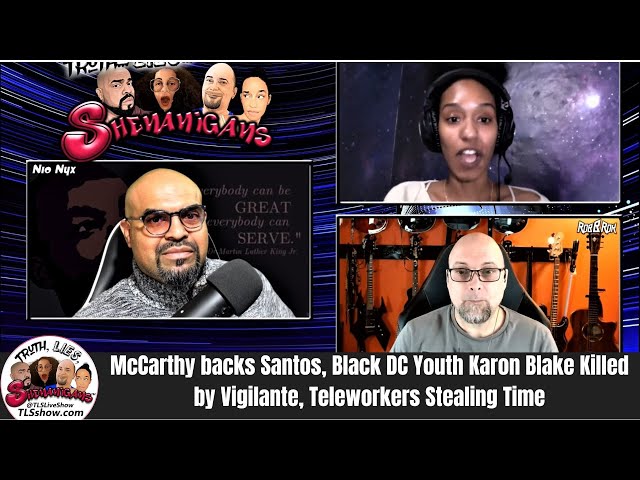 McCarthy backs Santos, Black DC Youth Karon Blake Killed by Vigilante, Teleworkers Stealing Time