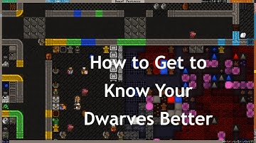 How to Get to Know Your Dwarves Better