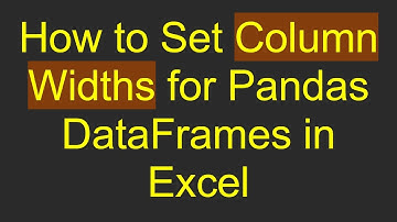 How to Set Column Widths for Pandas DataFrames in Excel