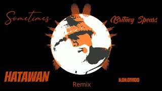 Sometimes - Britney Spears Hatawan Remix Kokomoo