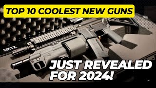 Top 10 Coolest NEW Guns JUST REVEALED For 2024!!