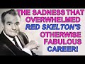 The SADNESS that overwhelmed RED SKELTON'S otherwise FABULOUS CAREER!