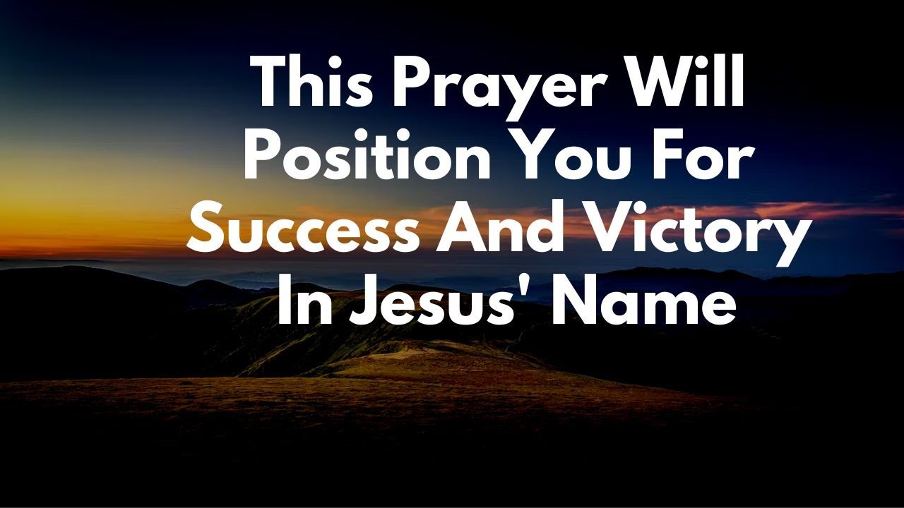 Victory Position This Prayer Will Position You For Success And Victory In Jesus' Name ...