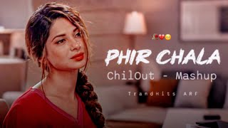 Phir Chala - Mashup | Pane Ki Chahat Mein Kho Gaya | Chillout Song | Sad Mashup | Broken Heart Song