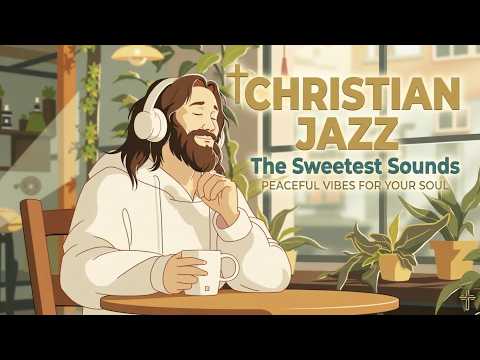Relaxing Christian Jazz ~ Worship & Prayer Music for Peaceful Focus