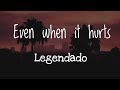 LEGENDADO - Mesmo quando dói (Even when it hurts)