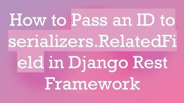 How to Pass an ID to serializers.RelatedField in Django Rest Framework