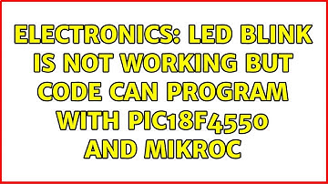 Electronics: LED Blink is not working but code can program with PIC18F4550 and MikroC